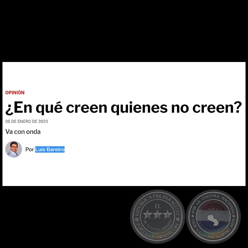 ¿EN QUÉ CREEN QUIENES NO CREEN? - Por LUIS BAREIRO - Domingo, 08 de Enero de 2023